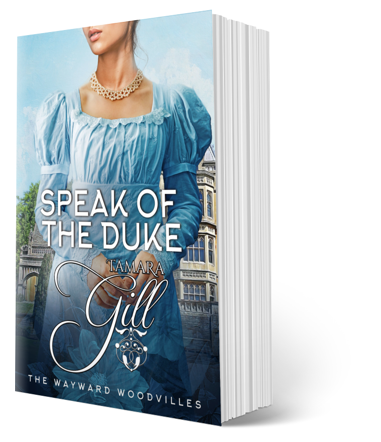Speak of the Duke – The Wayward Woodvilles Book 3 by Tamara Gill – Regency romance paperback cover
